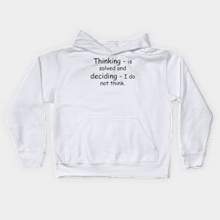 Thinking - is solved and deciding - I do not think. Kids Hoodie